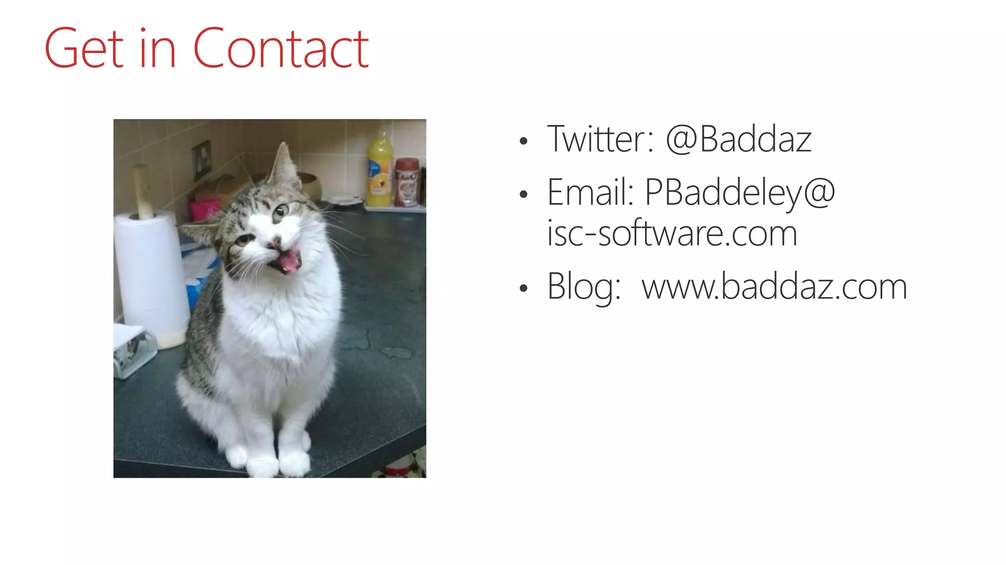 Get in Contact
• Twitter: @Baddaz
• Email: PBaddeley@
isc-software.com
• Blog: www.baddaz.com
 