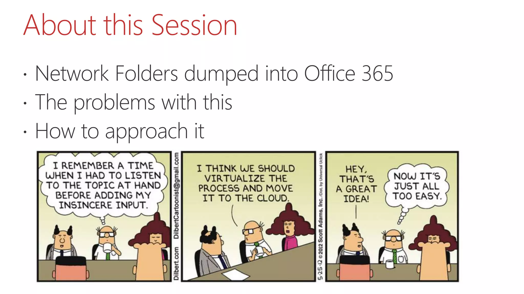 About this Session
 Network Folders dumped into Office 365
 The problems with this
 How to approach it
 