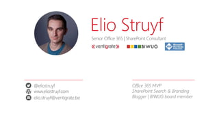 Office 365 MVP
SharePoint Search & Branding
Blogger | BIWUG board member
Contact
@eliostruyf
www.eliostruyf.com
elio.struy...