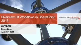 Overview Of Workflows in SharePoint
2013
#SPSBE04
Serge Luca
April 26th, 2014
 