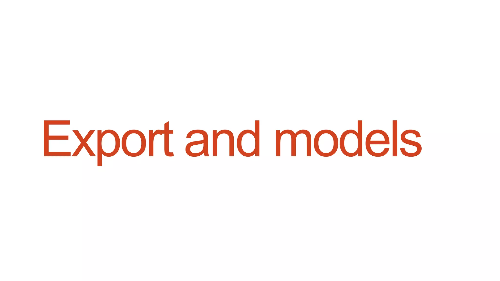 Export and models
 