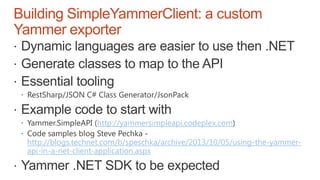 Building SimpleYammerClient: a custom
Yammer exporter
http://yammersimpleapi.codeplex.com
http://blogs.technet.com/b/speschka/archive/2013/10/05/using-the-yammer-
api-in-a-net-client-application.aspx
 