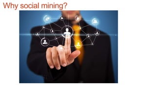 Why social mining?
 