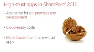High-trust apps in SharePoint 2013
 Alternative for on-premises app
development
 Cloud-ready code
 More flexible than the low-trust
apps
 