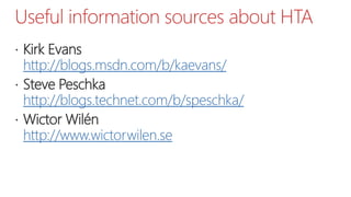 Useful information sources about HTA
 Kirk Evans
http://blogs.msdn.com/b/kaevans/
 Steve Peschka
http://blogs.technet.com/b/speschka/
 Wictor Wilén
http://www.wictorwilen.se
 