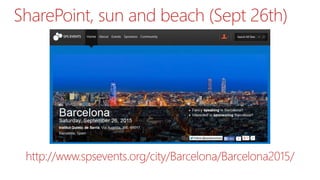 http://www.spsevents.org/city/Barcelona/Barcelona2015/
SharePoint, sun and beach (Sept 26th)
 