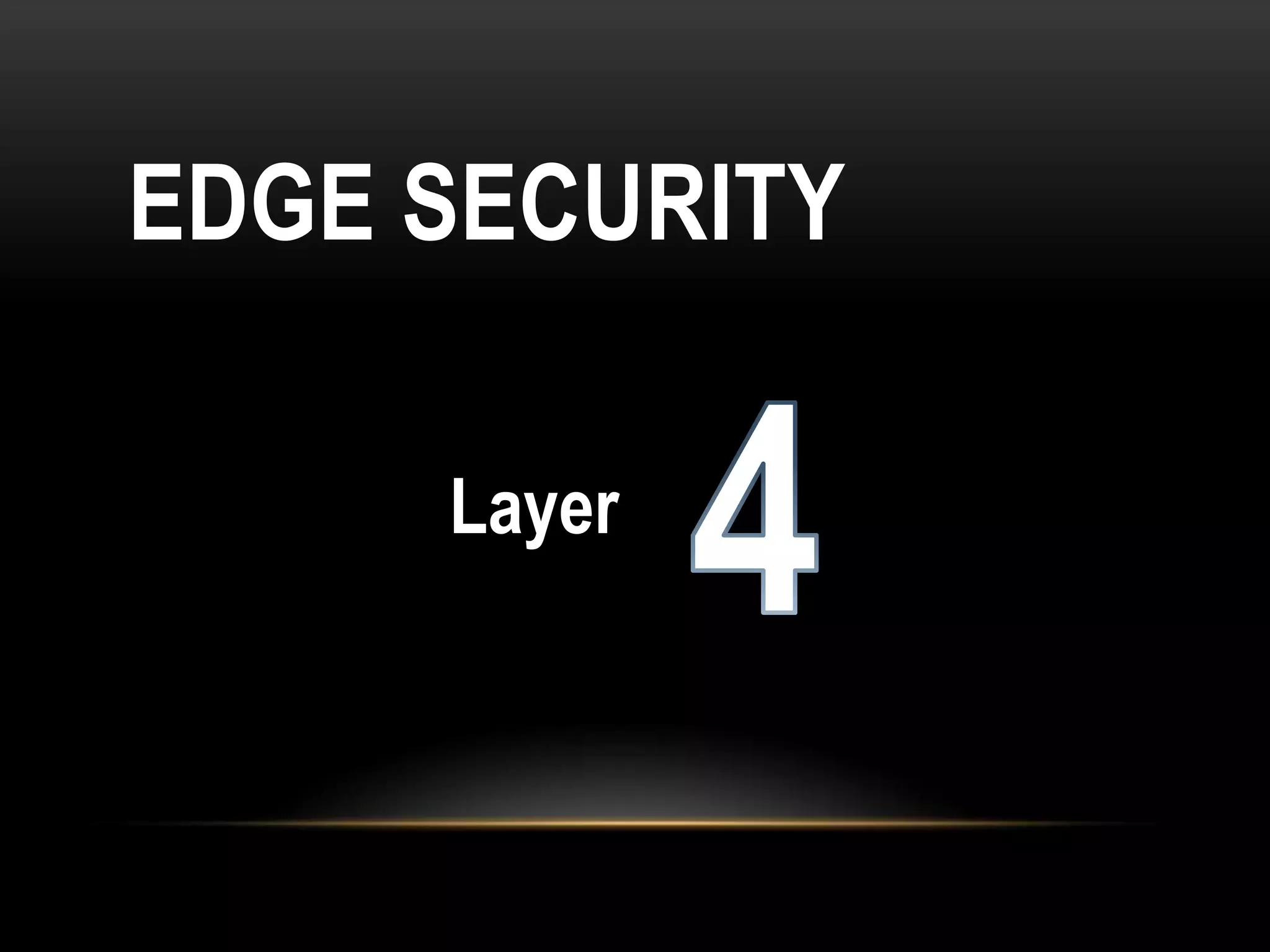 EDGE SECURITY

     Layer
 