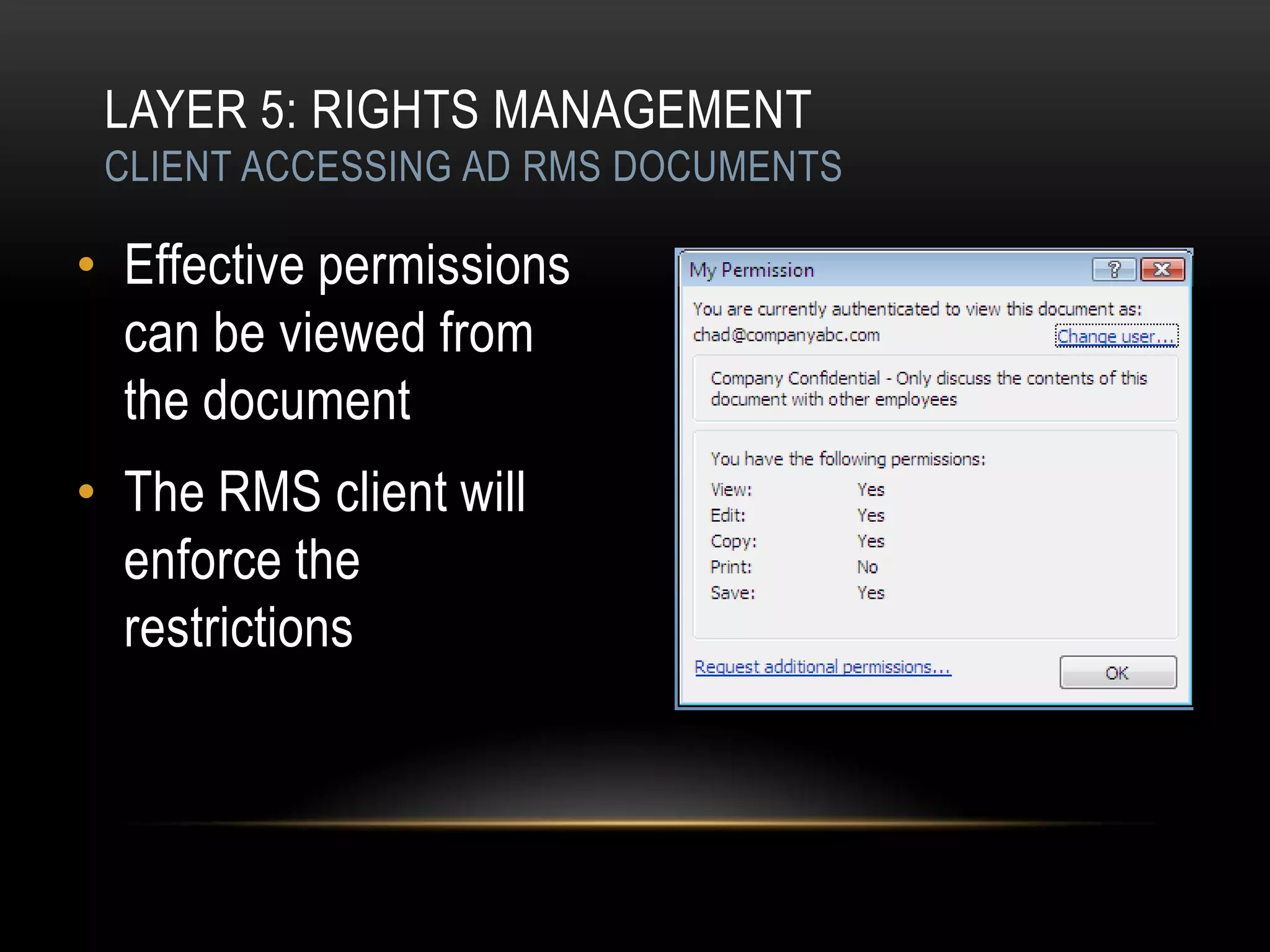 LAYER 5: RIGHTS MANAGEMENT
 CLIENT ACCESSING AD RMS DOCUMENTS

• Effective permissions
  can be viewed from
  the document
• The RMS client will
  enforce the
  restrictions
 