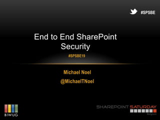 #SPSBE




End to End SharePoint
       Security
         #SPSBE19



       Michael Noel
      @MichaelTNoel
 