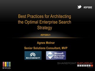 #SPSBE


Best Practices for Architecting
the Optimal Enterprise Search
           Strategy
               #SPSBE21


            Agnes Molnar
   Senior Solutions Consultant, MVP
 