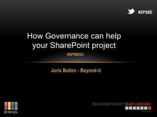 #SPSBE




How Governance can help
 your SharePoint project
             #SPSBE03



      Joris Bollen - Beyond-it
 