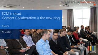 ECM is dead
Content Collaboration is the new king
#spsbe
An Lenders
 