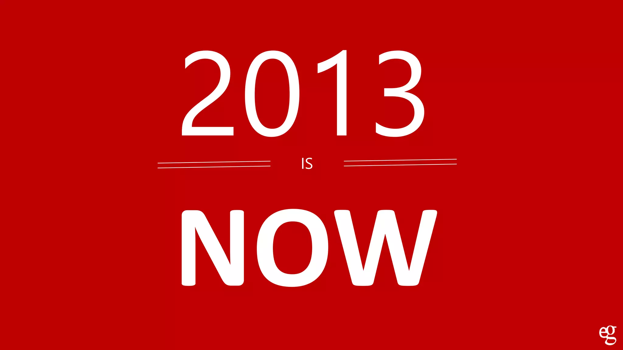 2013
NOW
IS
 