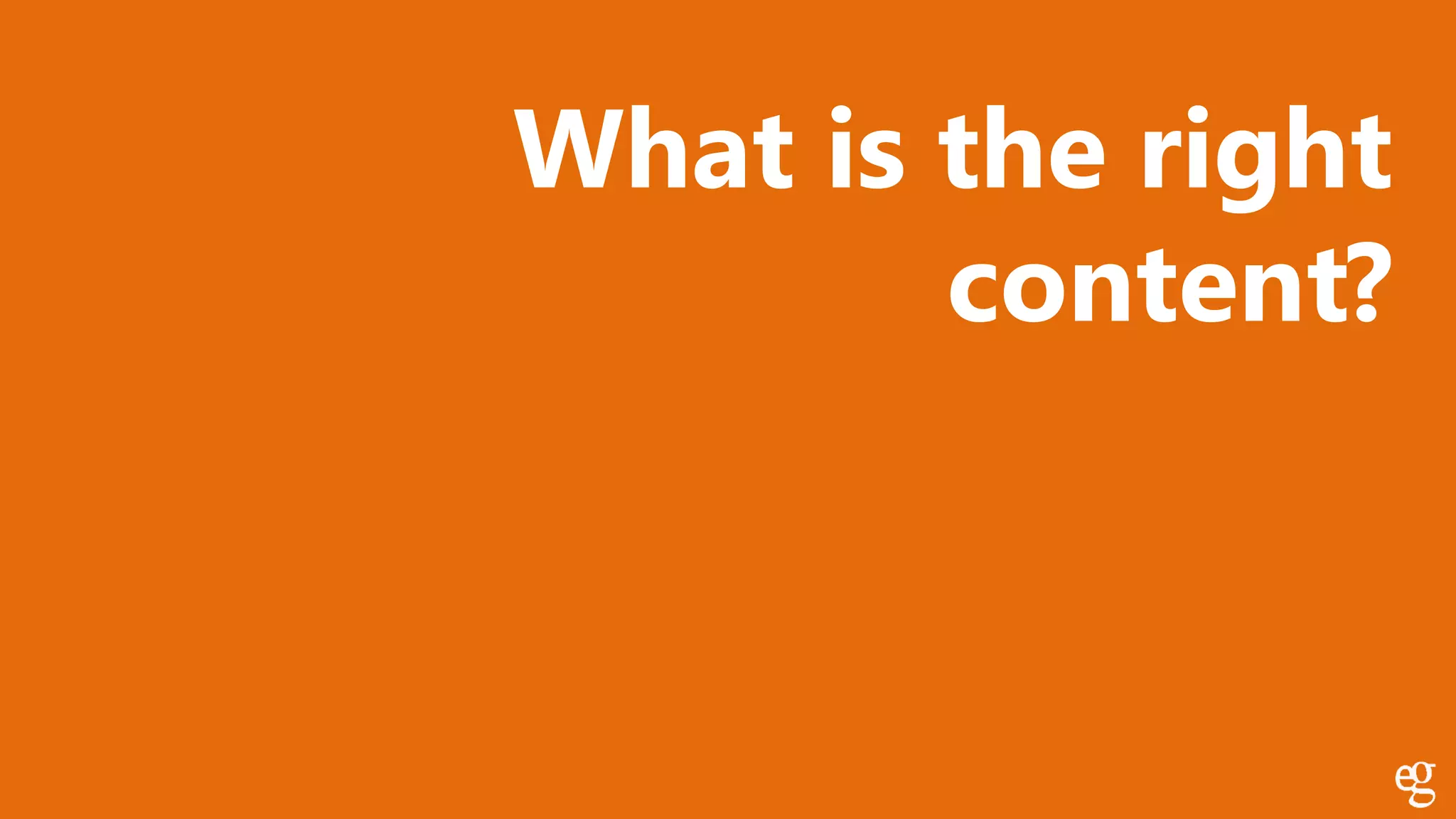 What is the right
content?
 