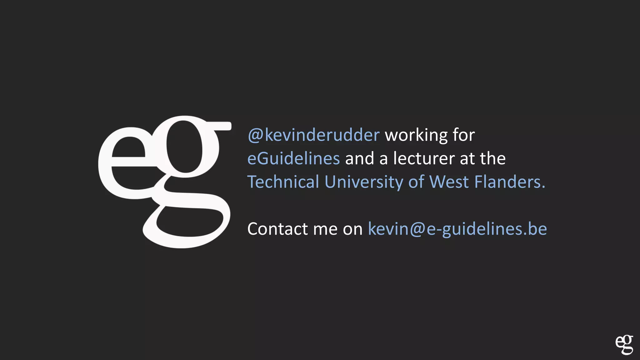 @kevinderudder working for
eGuidelines and a lecturer at the
Technical University of West Flanders.
Contact me on kevin@e-guidelines.be
 