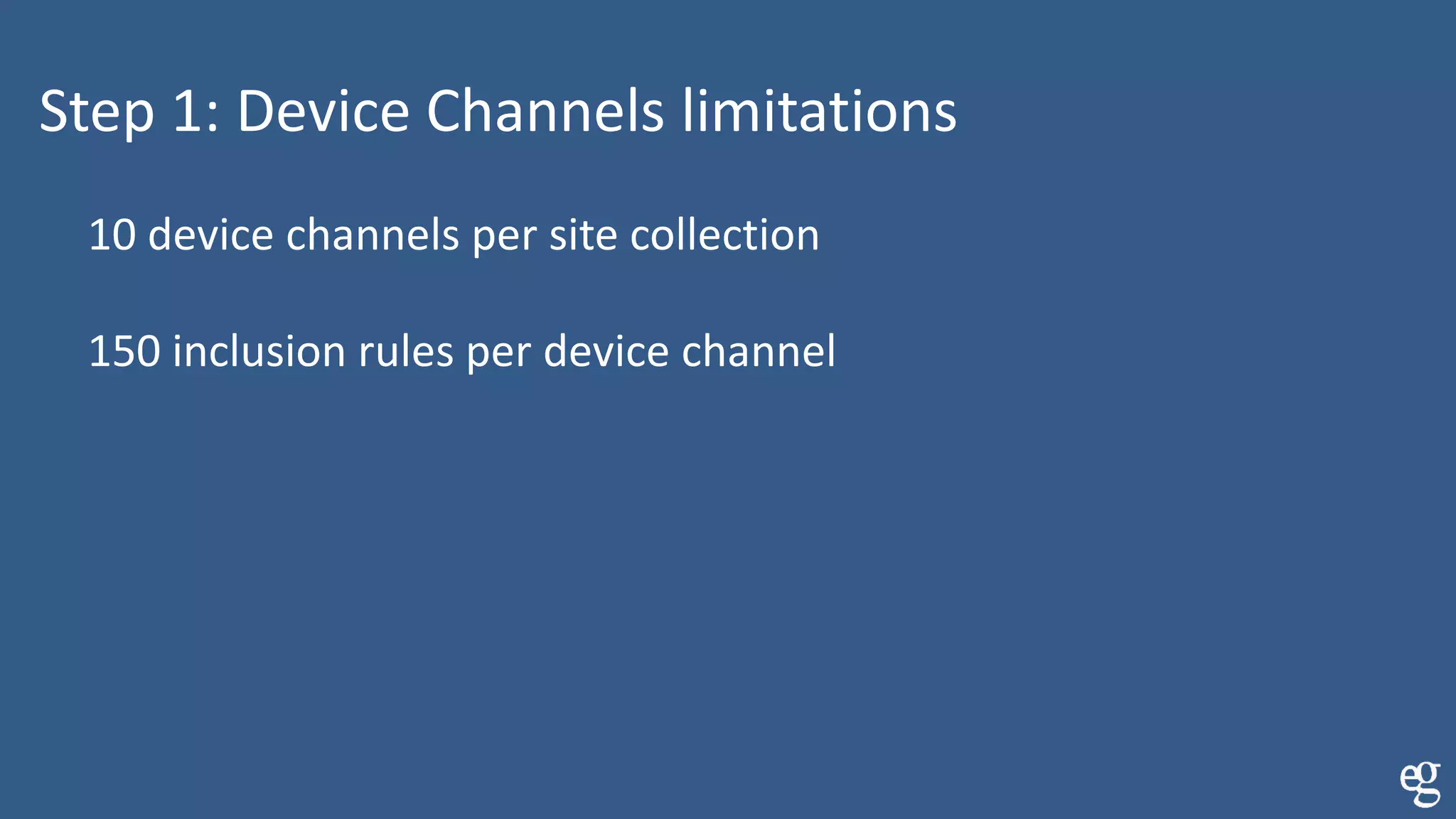 Step 1: Device Channels limitations
10 device channels per site collection
150 inclusion rules per device channel
 