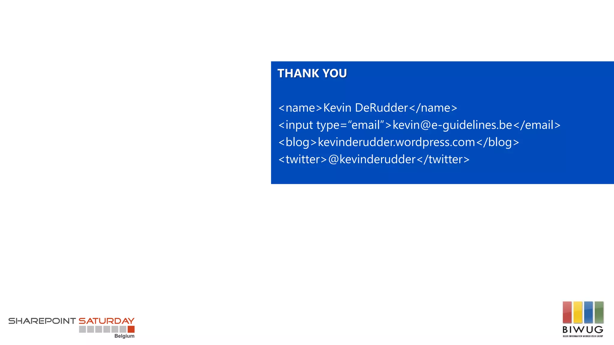 THANK YOU
<name>Kevin DeRudder</name>
<input type=“email”>kevin@e-guidelines.be</email>
<blog>kevinderudder.wordpress.com</blog>
<twitter>@kevinderudder</twitter>
 