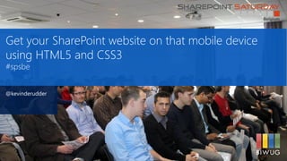 Get your SharePoint website on that mobile device
using HTML5 and CSS3
#spsbe
@kevinderudder
 