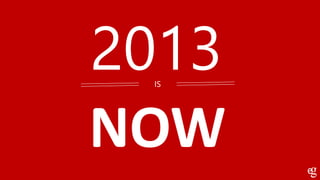 2013
NOW
IS
 