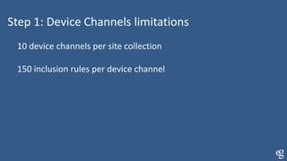 Step 1: Device Channels limitations
10 device channels per site collection
150 inclusion rules per device channel
 