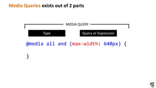 @media all and (max-width: 640px) {
}
MEDIA QUERY
Type Query or Expression
Media Queries exists out of 2 parts
 
