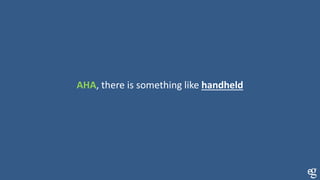 AHA, there is something like handheld
 