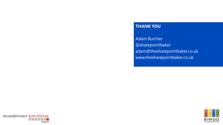 THANK YOU
Adam Burcher
@sharepointbaker
adam@thesharepointbaker.co.uk
www.thesharepointbaker.co.uk
 