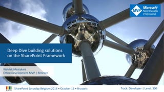 SharePoint Saturday Belgium 2016 • October 15 • Brussels Track: Developer | Level: 300
Deep Dive building solutions
on the...