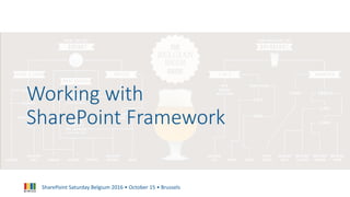 SharePoint Saturday Belgium 2016 • October 15 • Brussels
Working with
SharePoint Framework
 