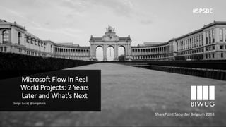 Microsoft Flow in Real
World Projects: 2 Years
Later and What's Next
Serge Luca| @sergeluca
SharePoint Saturday Belgium 2018
#SPSBE
 