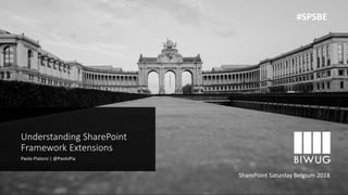 Understanding SharePoint
Framework Extensions
Paolo Pialorsi | @PaoloPia
SharePoint Saturday Belgium 2018
#SPSBE
 