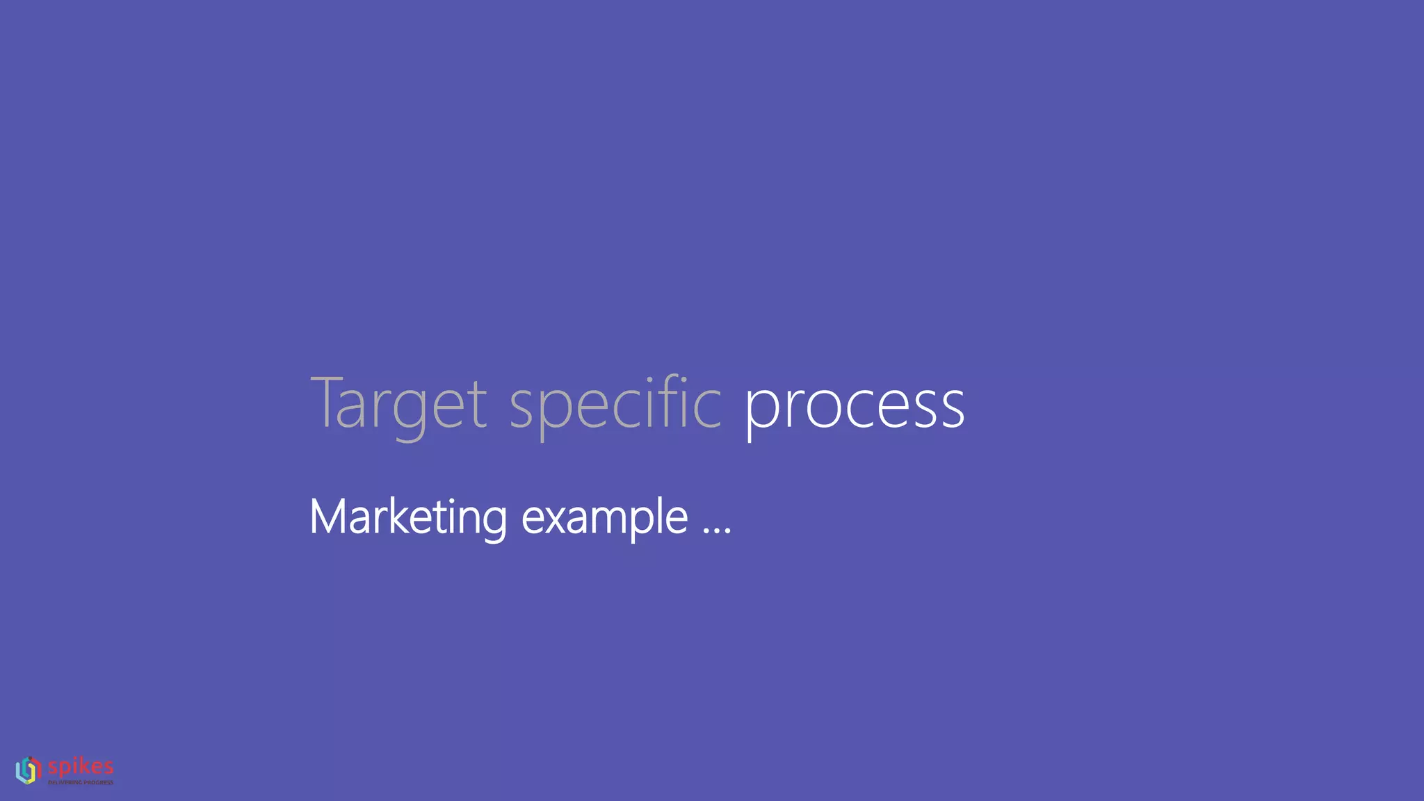 Target specific process
Marketing example …
 