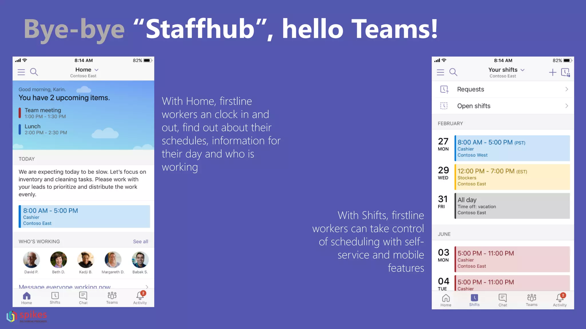 Bye-bye “Staffhub”, hello Teams!
With Home, firstline
workers an clock in and
out, find out about their
schedules, information for
their day and who is
working
With Shifts, firstline
workers can take control
of scheduling with self-
service and mobile
features
 