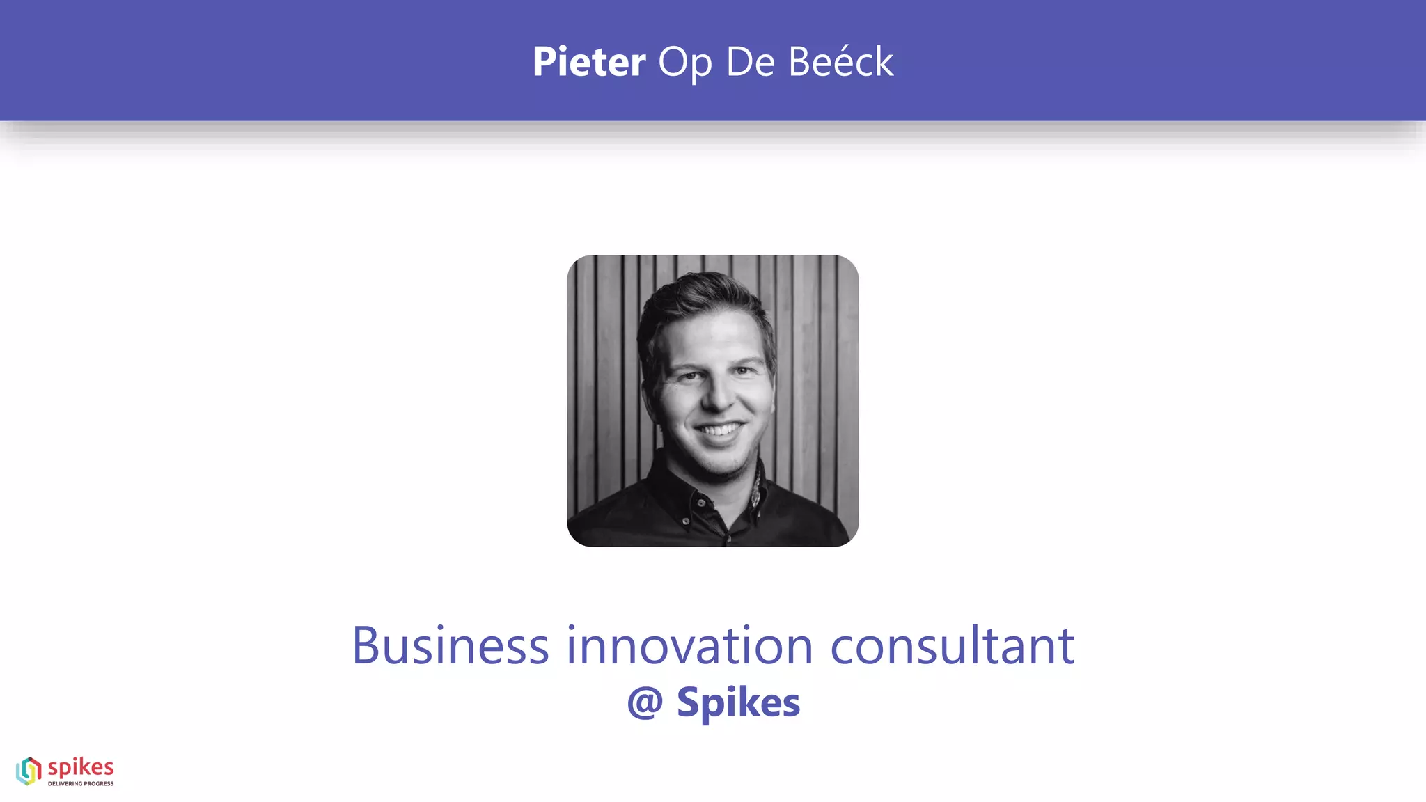 Business innovation consultant
@ Spikes
Pieter Op De Beéck
 