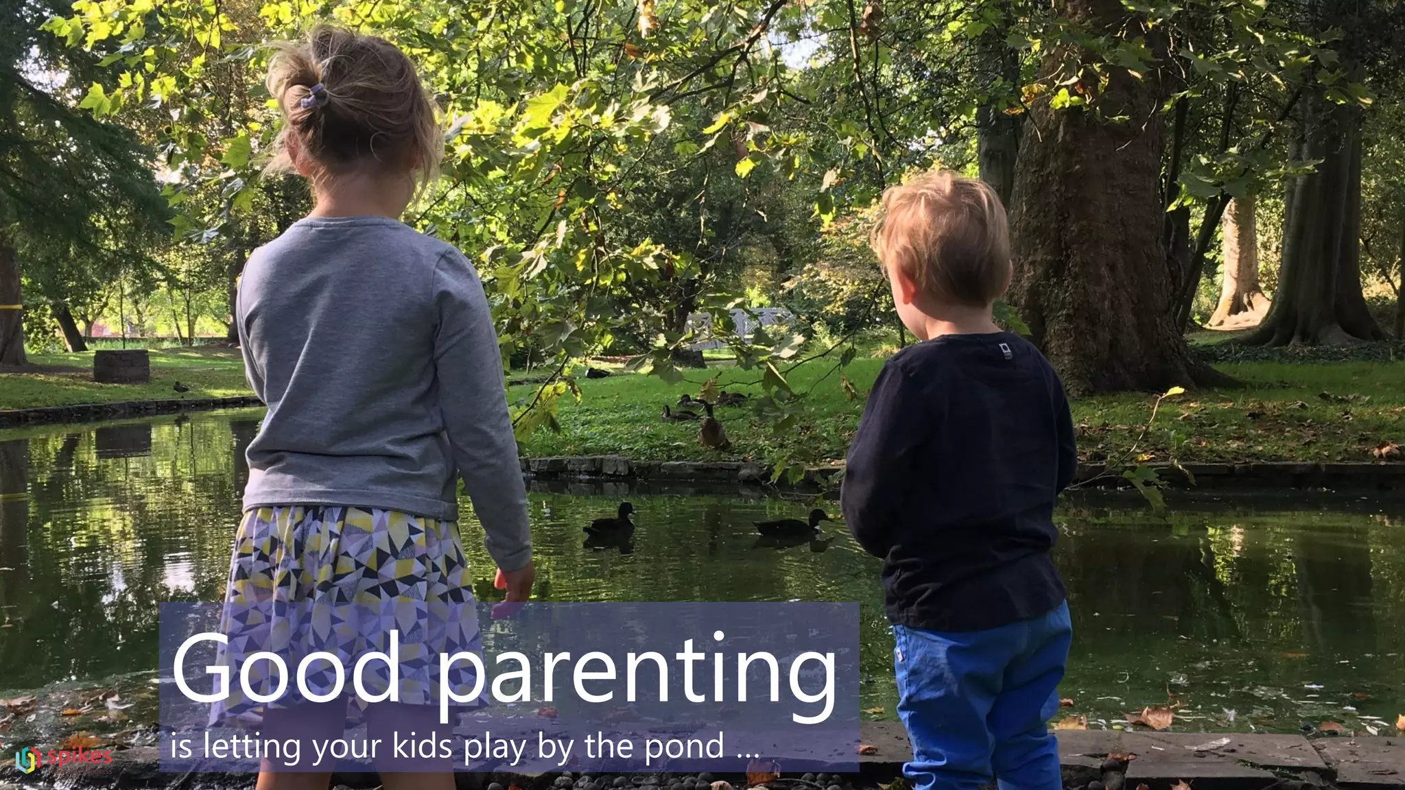 Good parenting
is letting your kids play by the pond …
 