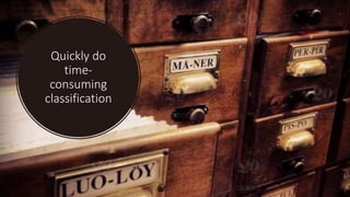Quickly do
time-
consuming
classification
 
