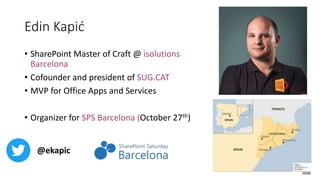 Edin Kapić
• SharePoint Master of Craft @ isolutions
Barcelona
• Cofounder and president of SUG.CAT
• MVP for Office Apps and Services
• Organizer for SPS Barcelona (October 27th)
@ekapic
 