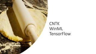 CNTK
WinML
TensorFlow
 