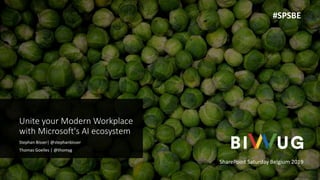 Unite your Modern Workplace
with Microsoft's AI ecosystem
Stephan Bisser| @stephanbisser
Thomas Goelles | @thomyg
SharePoint Saturday Belgium 2019
#SPSBE
 
