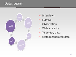 Data, Learn


              •   Interviews
              •   Surveys
              •   Observation
              •   Web analytics
              •   Telemetry data
              •   System generated data




                                          25
 