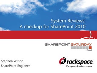 System Reviews:
            A checkup for SharePoint 2010




Stephen Wilson
SharePoint Engineer
 