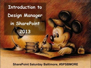 Introduction to
Design Manager
in SharePoint
2013
SharePoint Saturday Baltimore, #SPSBMORE
 