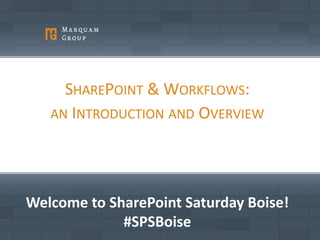 SHAREPOINT & WORKFLOWS:
AN INTRODUCTION AND OVERVIEW
Welcome to SharePoint Saturday Boise!
#SPSBoise
 