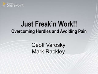 Just Freak’n Work!!
Overcoming Hurdles and Avoiding Pain
Geoff Varosky
Mark Rackley
 
