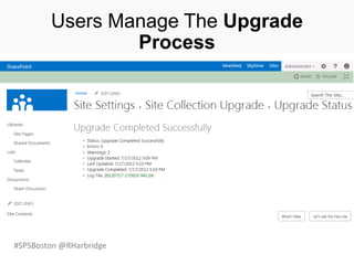 #SPSBoston @RHarbridge
Users Manage The Upgrade
Process
 