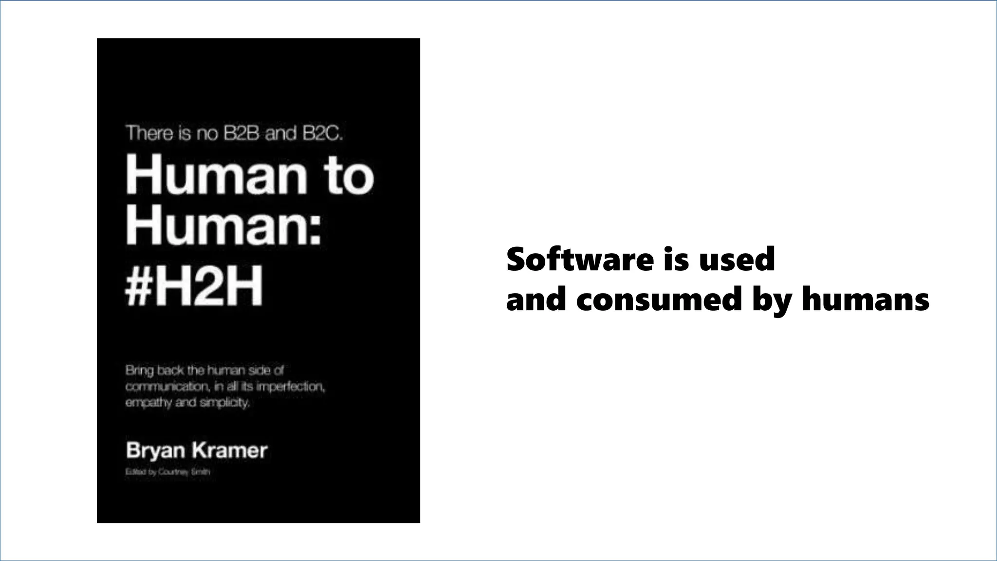 Software is used
and consumed by humans
 