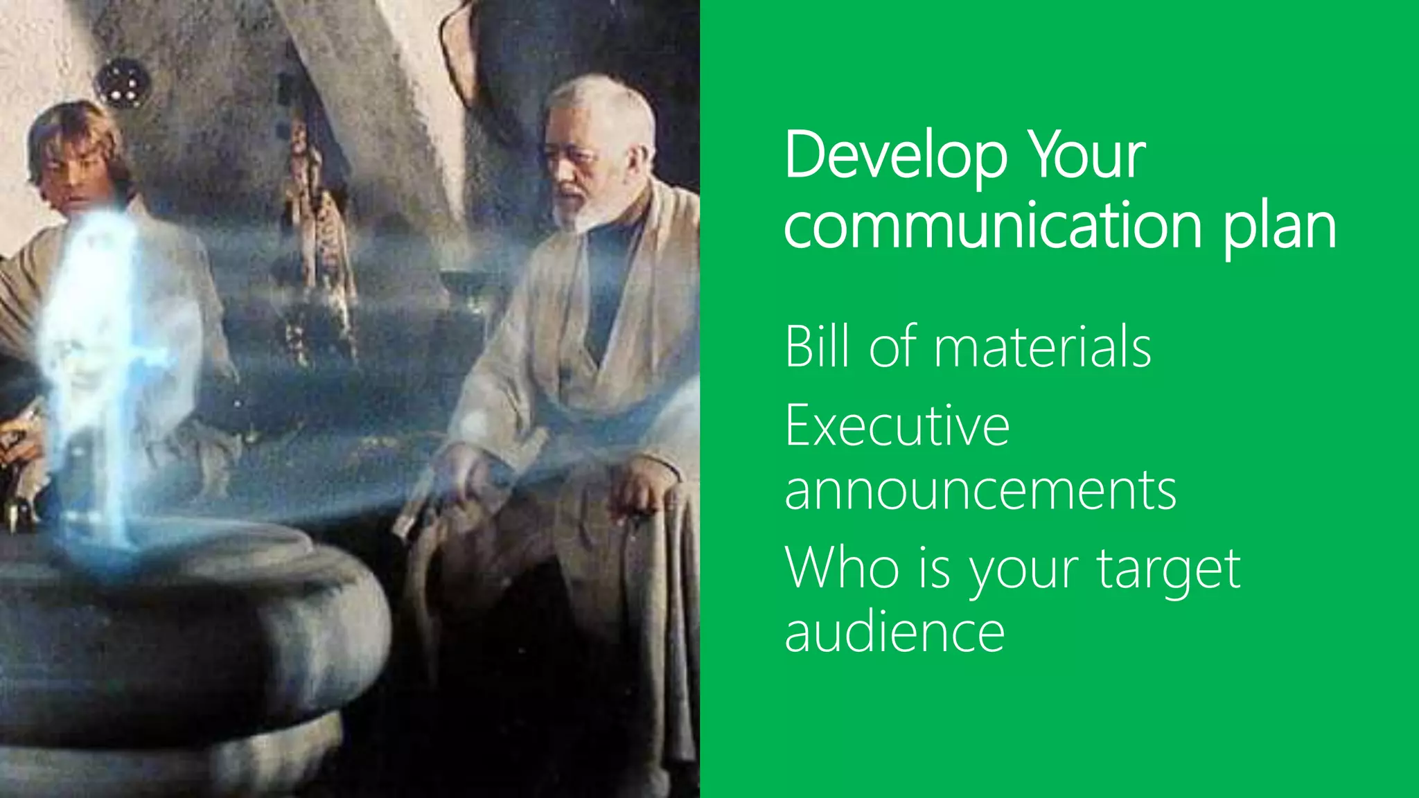 Bill of materials
Executive
announcements
Who is your target
audience
Develop Your
communication plan
 