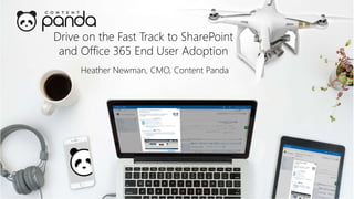 Drive on the Fast Track to SharePoint
and Office 365 End User Adoption
Heather Newman, CMO, Content Panda
 