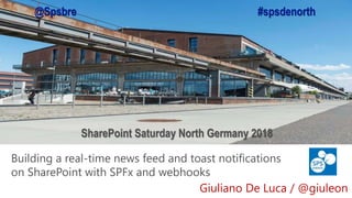 SharePoint Saturday North Germany 2018
Building a real-time news feed and toast notifications
on SharePoint with SPFx and ...
