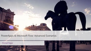 PowerApps & Microsoft Flow: Advanced Scenarios
Ahmad Najjar
 